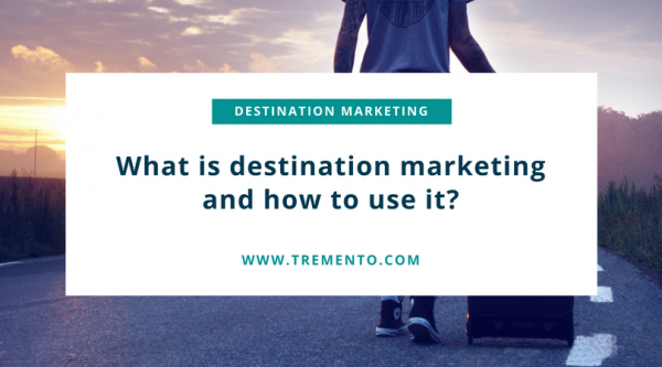 what-is-destination-marketing-and-how-do-you-use-it-tremento